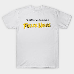 I’d Rather Be Watching Fuller House T-Shirt